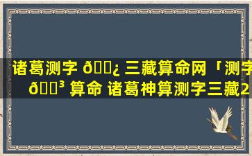 诸葛测字 🌿 三藏算命网「测字 🌳 算命 诸葛神算测字三藏2345」